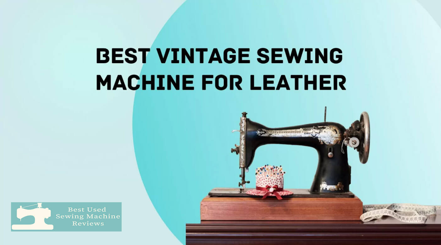 Best Vintage Sewing Machine for Leather
